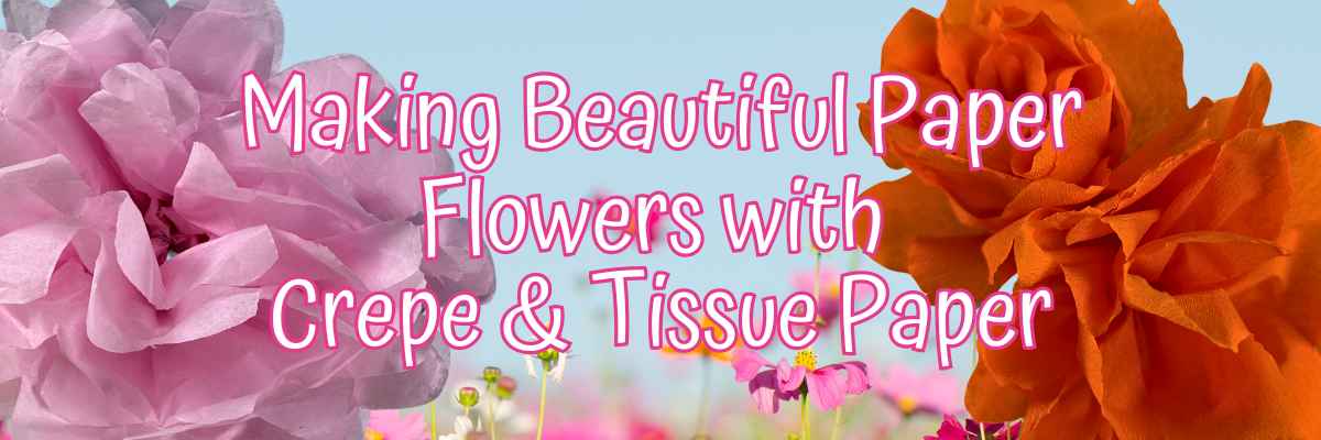 Making tissue paper flowers, making crepe paper flowers